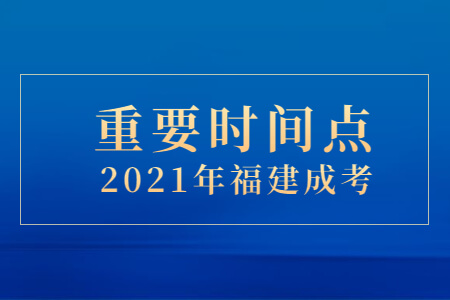 2021年福建成考重要时间点