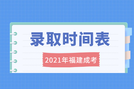 2021年福建成考录取时间表